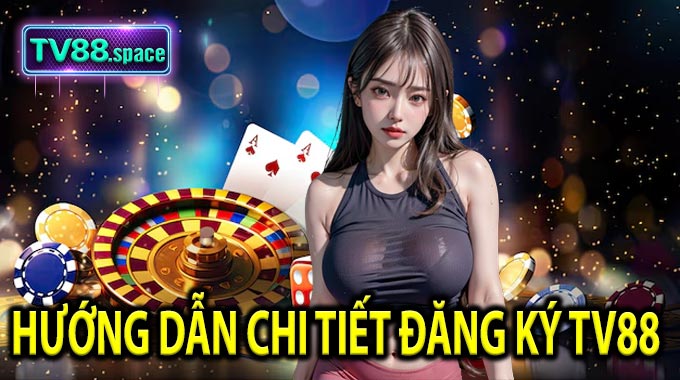 Hướng dẫn chi tiết Đăng Ký TV88