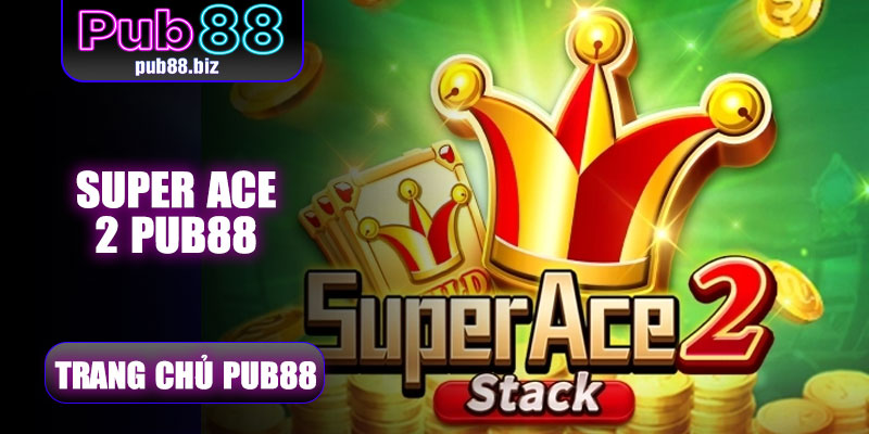Super Ace 2 Pub88 – Slot Game Chủ Đề Poker Siêu Hot Do JILI Phát Hành