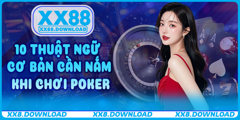 10 thuật ngữ cơ bản cần nắm khi chơi Poker