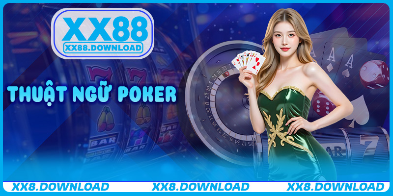 Thuật Ngữ Poker – Ngôn Ngữ Vàng Giúp Chiến Thắng Tại XX88