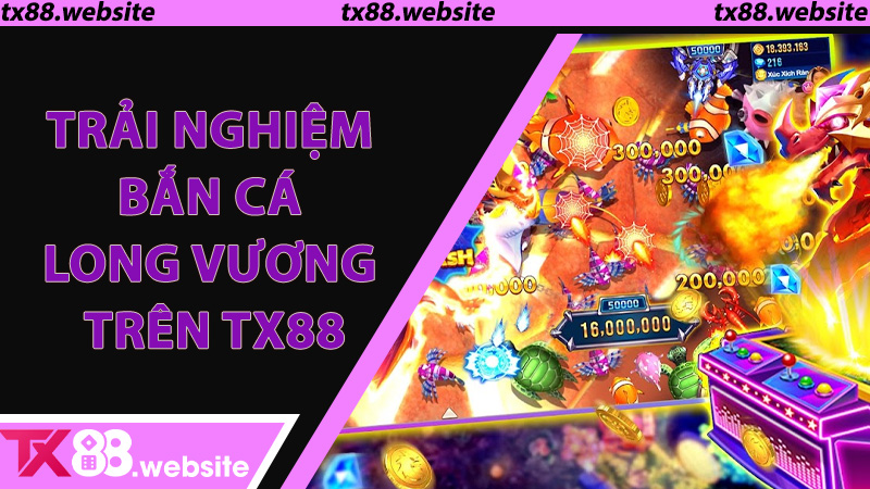 Trải Nghiệm Bắn Cá Long Vương Trên TX88
