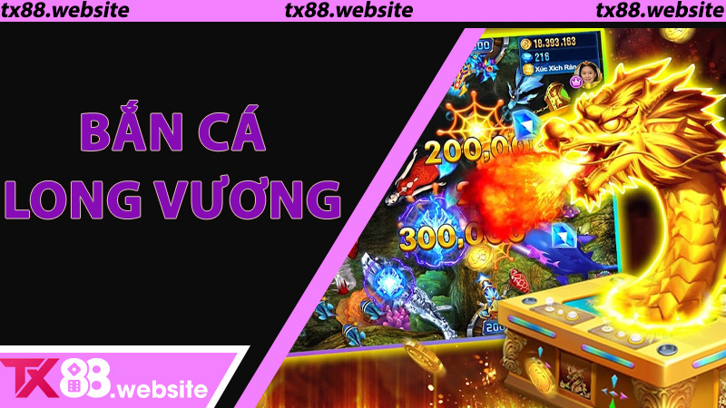 Mẹo Chơi Bắn Cá Long Vương Thắng Đậm X1000 Tiền Cược Trên TX88