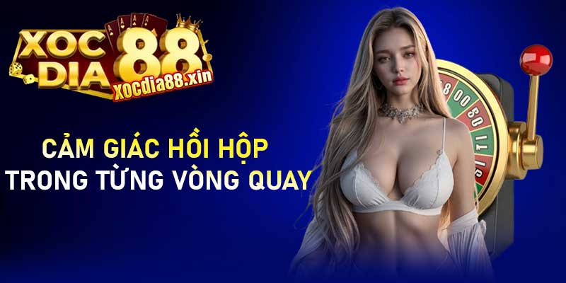 Cảm giác hồi hộp trong từng vòng quay